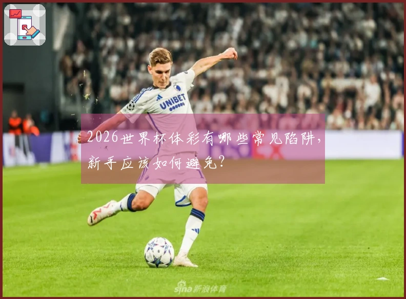 2026世界杯体彩有哪些常见陷阱，新手应该如何避免？